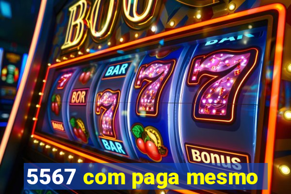 5567 com paga mesmo